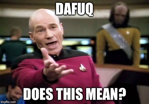 Picard Wtf Meme | DAFUQ DOES THIS MEAN? | image tagged in memes,picard wtf | made w/ Imgflip meme maker