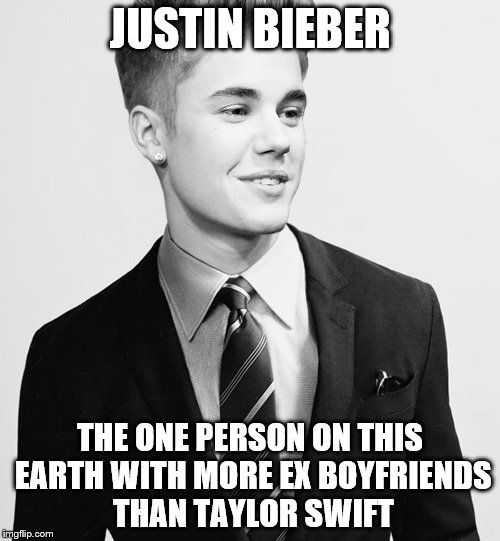 Justin Bieber Suit | JUSTIN BIEBER; THE ONE PERSON ON THIS EARTH WITH MORE EX BOYFRIENDS THAN TAYLOR SWIFT | image tagged in memes,justin bieber suit | made w/ Imgflip meme maker