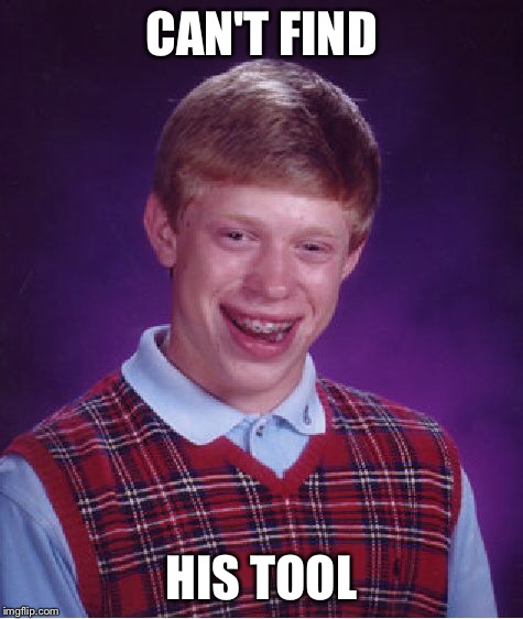 Bad Luck Brian Meme | CAN'T FIND HIS TOOL | image tagged in memes,bad luck brian | made w/ Imgflip meme maker