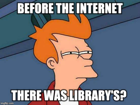 Futurama Fry Meme | BEFORE THE INTERNET THERE WAS LIBRARY'S? | image tagged in memes,futurama fry | made w/ Imgflip meme maker