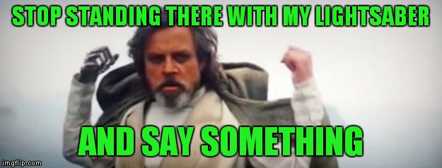 STOP STANDING THERE WITH MY LIGHTSABER AND SAY SOMETHING | made w/ Imgflip meme maker