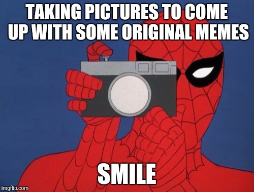 Spiderman Camera Meme | TAKING PICTURES TO COME UP WITH SOME ORIGINAL MEMES; SMILE | image tagged in memes,spiderman camera,spiderman | made w/ Imgflip meme maker