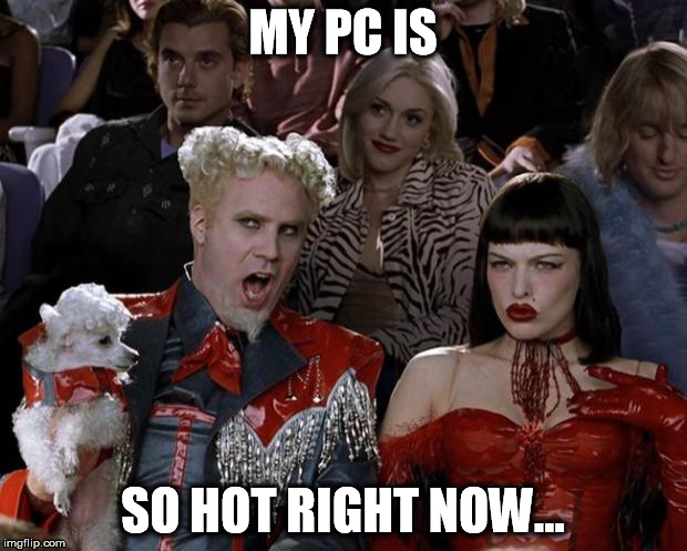 Gamer 1st World Problems | MY PC IS; SO HOT RIGHT NOW... | image tagged in memes,mugatu so hot right now,first world problems,video games,gamer | made w/ Imgflip meme maker