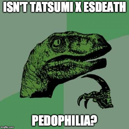 Philosoraptor | ISN'T TATSUMI X ESDEATH; PEDOPHILIA? | image tagged in memes,philosoraptor | made w/ Imgflip meme maker