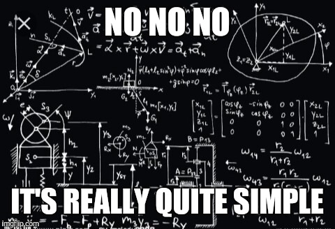 Complicated math | NO NO NO IT'S REALLY QUITE SIMPLE | image tagged in complicated math | made w/ Imgflip meme maker