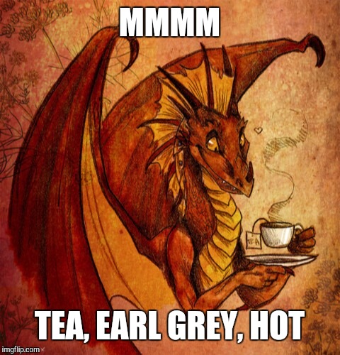 Dragon drinking tea | MMMM TEA, EARL GREY, HOT | image tagged in dragon drinking tea | made w/ Imgflip meme maker
