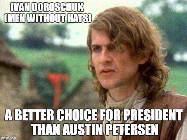 Safety Dance Of Politics | IVAN DOROSCHUK (MEN WITHOUT HATS); A BETTER CHOICE FOR PRESIDENT THAN AUSTIN PETERSEN | image tagged in safety dance of politics | made w/ Imgflip meme maker