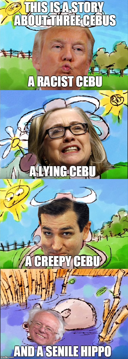 The Story of the Three Cebus | THIS IS A STORY ABOUT THREE CEBUS; A RACIST CEBU; A LYING CEBU; A CREEPY CEBU; AND A SENILE HIPPO | image tagged in memes,donald trump,hillary clinton,ted cruz,bernie sanders,election 2016 | made w/ Imgflip meme maker