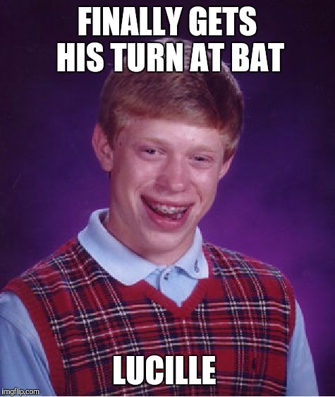 Bad Luck Brian Meme | FINALLY GETS HIS TURN AT BAT LUCILLE | image tagged in memes,bad luck brian | made w/ Imgflip meme maker