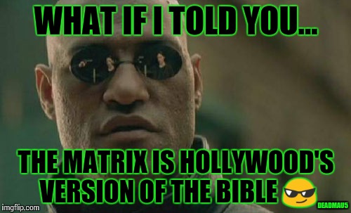 If you take both pills, you can create the rabbit hole...mtrx in mtrx! | WHAT IF I TOLD YOU... THE MATRIX IS HOLLYWOOD'S VERSION OF THE BIBLE 😎; DEADMAU5 | image tagged in memes,matrix morpheus,matrix truth | made w/ Imgflip meme maker