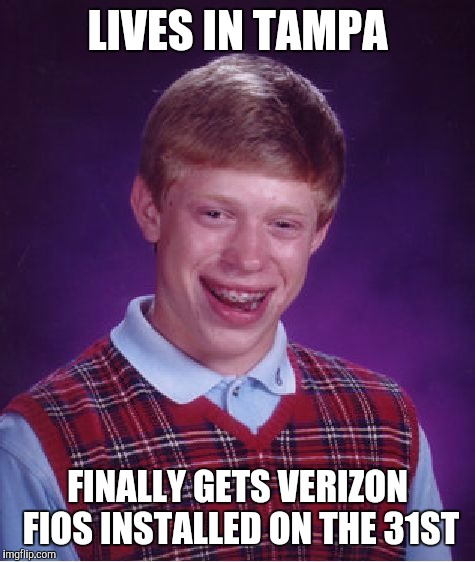 Bad Luck Brian Meme | LIVES IN TAMPA; FINALLY GETS VERIZON FIOS INSTALLED ON THE 31ST | image tagged in memes,bad luck brian | made w/ Imgflip meme maker