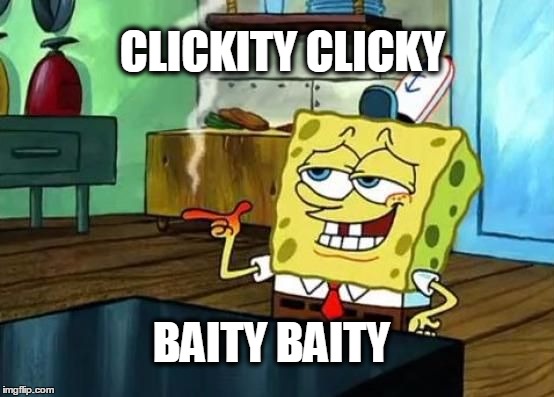 Spongebob Clickpants | CLICKITY CLICKY; BAITY BAITY | image tagged in spongebob at night,clickbait | made w/ Imgflip meme maker