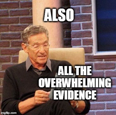 Maury Lie Detector Meme | ALSO ALL THE OVERWHELMING EVIDENCE | image tagged in memes,maury lie detector | made w/ Imgflip meme maker