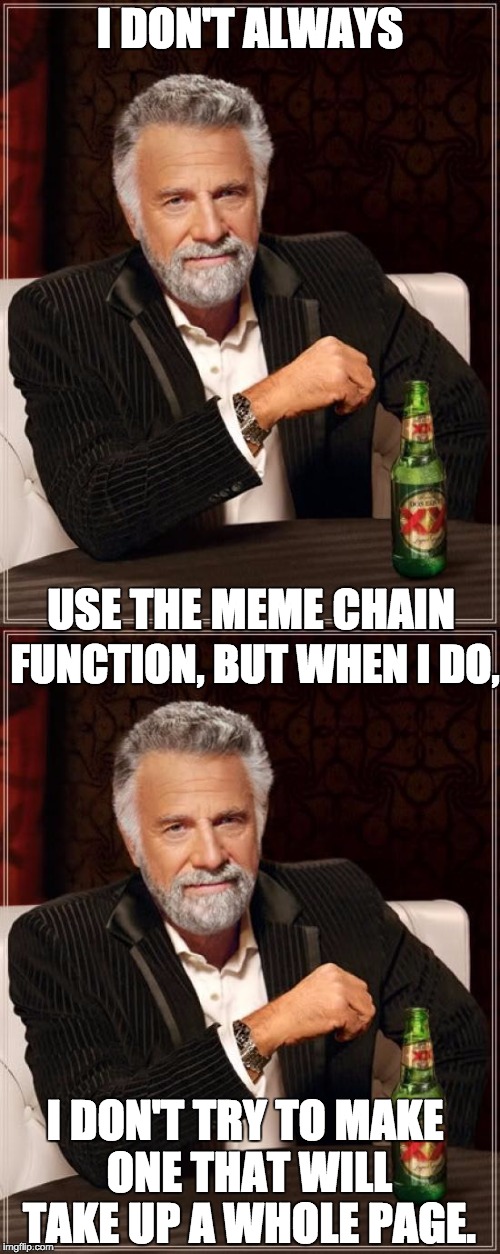 Interesting thought. | I DON'T ALWAYS; USE THE MEME CHAIN; FUNCTION, BUT WHEN I DO, I DON'T TRY TO MAKE ONE THAT WILL TAKE UP A WHOLE PAGE. | image tagged in interesting,meme chain | made w/ Imgflip meme maker