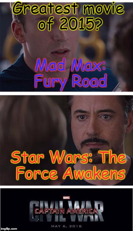 Marvel Civil War 1 Meme | Greatest movie of 2015? Mad Max: Fury Road; Star Wars: The Force Awakens | image tagged in memes,marvel civil war 1 | made w/ Imgflip meme maker