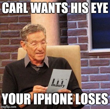 Maury Lie Detector Meme | CARL WANTS HIS EYE YOUR IPHONE LOSES | image tagged in memes,maury lie detector | made w/ Imgflip meme maker