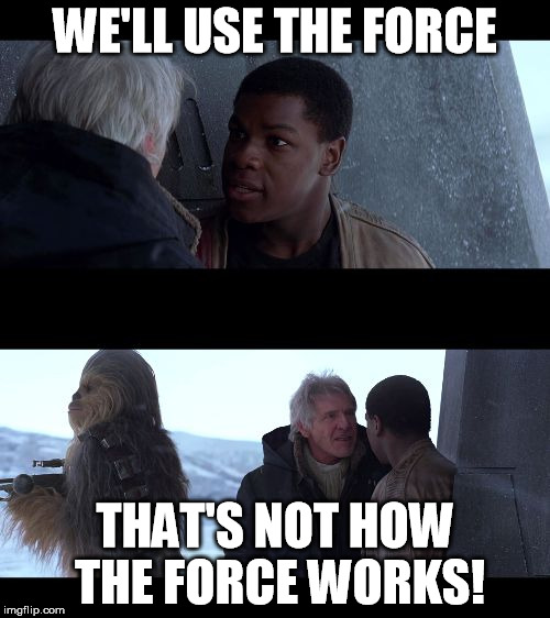 Thats Not How X Works | WE'LL USE THE FORCE; THAT'S NOT HOW THE FORCE WORKS! | image tagged in thats not how x works | made w/ Imgflip meme maker