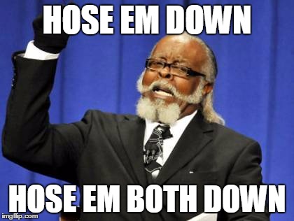 Too Damn High Meme | HOSE EM DOWN HOSE EM BOTH DOWN | image tagged in memes,too damn high | made w/ Imgflip meme maker