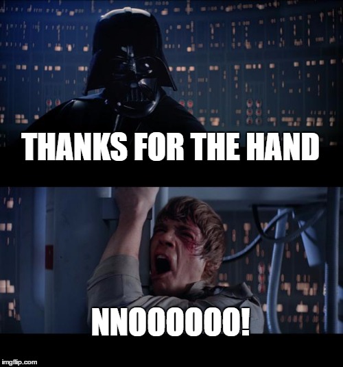 What I say after someone helps me | THANKS FOR THE HAND; NNOOOOOO! | image tagged in memes,star wars no | made w/ Imgflip meme maker