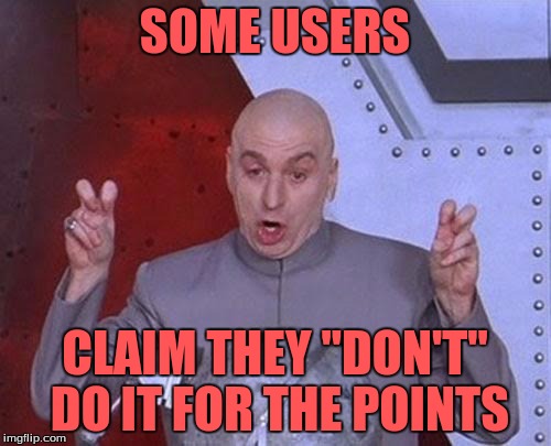 Dr Evil Laser Meme | SOME USERS CLAIM THEY "DON'T" DO IT FOR THE POINTS | image tagged in memes,dr evil laser | made w/ Imgflip meme maker