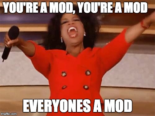 oprah | YOU'RE A MOD, YOU'RE A MOD; EVERYONES A MOD | image tagged in oprah | made w/ Imgflip meme maker