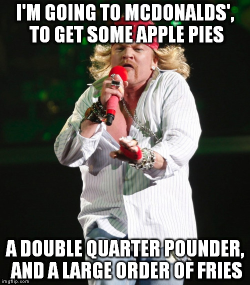 Axle | I'M GOING TO MCDONALDS', TO GET SOME APPLE PIES; A DOUBLE QUARTER POUNDER, AND A LARGE ORDER OF FRIES | image tagged in axle | made w/ Imgflip meme maker