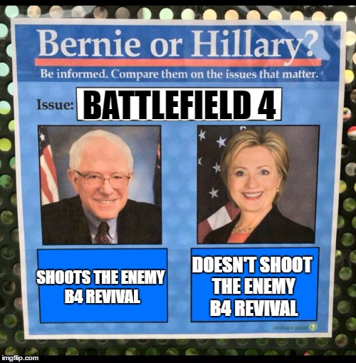 Bernie vs Hillary EFF | BATTLEFIELD 4; DOESN'T SHOOT THE ENEMY B4 REVIVAL; SHOOTS THE ENEMY B4 REVIVAL | image tagged in bernie vs hillary eff | made w/ Imgflip meme maker