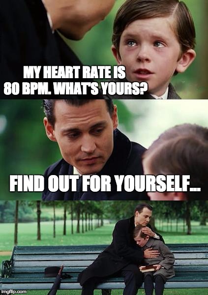 Finding Neverland Meme | MY HEART RATE IS 80 BPM. WHAT'S YOURS? FIND OUT FOR YOURSELF... | image tagged in memes,finding neverland | made w/ Imgflip meme maker