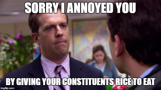 Sorry I annoyed you | SORRY I ANNOYED YOU; BY GIVING YOUR CONSTITUENTS RICE TO EAT | image tagged in sorry i annoyed you | made w/ Imgflip meme maker