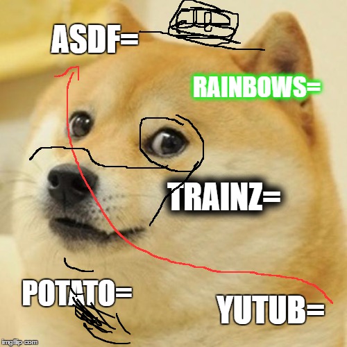 Doge | ASDF=; RAINBOWS=; TRAINZ=; POTATO=; YUTUB= | image tagged in memes,doge | made w/ Imgflip meme maker