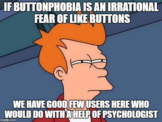 There is nothing morally wrong with upvoting memes that don't come from Raydog,Invicta103 or my dear friend Socrates... | IF BUTTONPHOBIA IS AN IRRATIONAL FEAR OF LIKE BUTTONS; WE HAVE GOOD FEW USERS HERE WHO WOULD DO WITH A HELP OF PSYCHOLOGIST | image tagged in memes,futurama fry,upvote,phobia,likes,button | made w/ Imgflip meme maker
