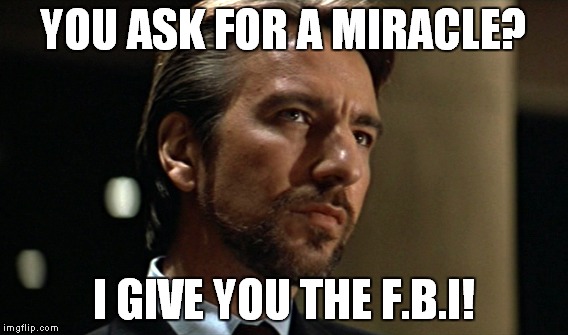 YOU ASK FOR A MIRACLE? I GIVE YOU THE F.B.I! | made w/ Imgflip meme maker