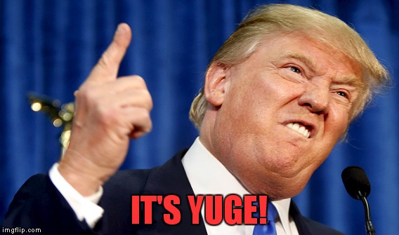 IT'S YUGE! | made w/ Imgflip meme maker