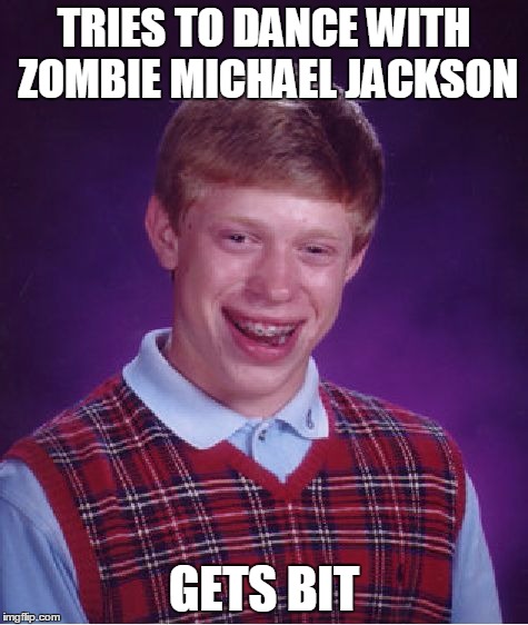 Bad Luck Brian Meme | TRIES TO DANCE WITH ZOMBIE MICHAEL JACKSON GETS BIT | image tagged in memes,bad luck brian | made w/ Imgflip meme maker