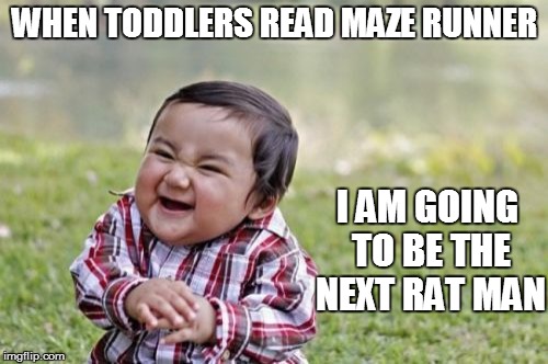 Evil Toddler | WHEN TODDLERS READ MAZE RUNNER; I AM GOING TO BE THE NEXT RAT MAN | image tagged in memes,evil toddler | made w/ Imgflip meme maker