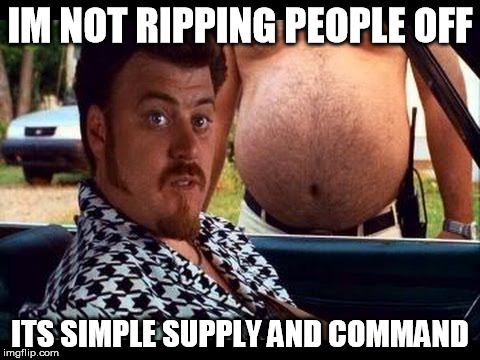 Supply and command | IM NOT RIPPING PEOPLE OFF; ITS SIMPLE SUPPLY AND COMMAND | image tagged in trailer park boys ricky | made w/ Imgflip meme maker
