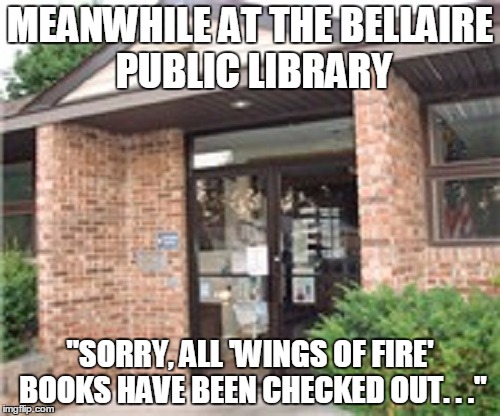 "No Dice" Clay | MEANWHILE AT THE BELLAIRE PUBLIC LIBRARY; "SORRY, ALL 'WINGS OF FIRE' BOOKS HAVE BEEN CHECKED OUT. . ." | image tagged in memes,sunday morning,snow,26 degrees | made w/ Imgflip meme maker
