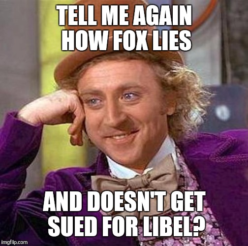 Creepy Condescending Wonka Meme | TELL ME AGAIN HOW FOX LIES AND DOESN'T GET SUED FOR LIBEL? | image tagged in memes,creepy condescending wonka | made w/ Imgflip meme maker