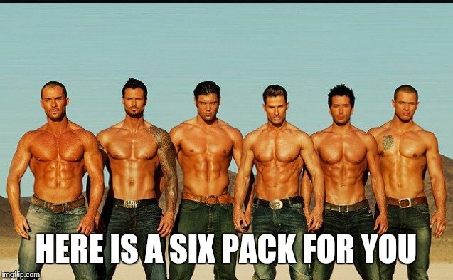 HappyBirthday | HERE IS A SIX PACK FOR YOU | image tagged in happybirthday | made w/ Imgflip meme maker