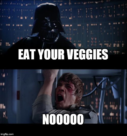 Star Wars No | EAT YOUR VEGGIES; NOOOOO | image tagged in memes,star wars no | made w/ Imgflip meme maker