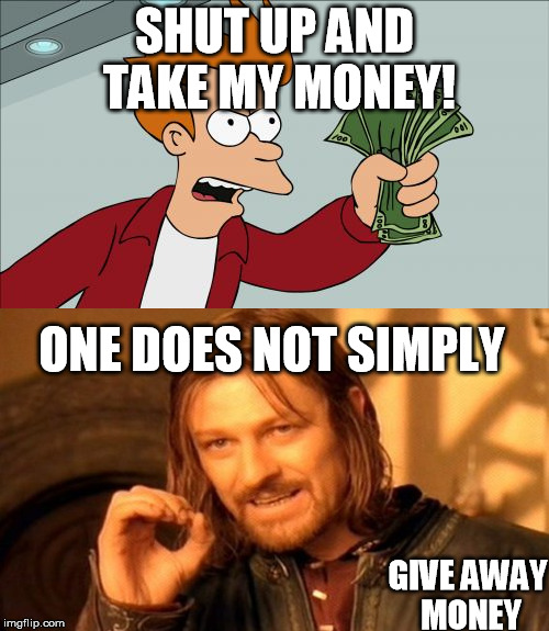 Money Confusion | SHUT UP AND TAKE MY MONEY! ONE DOES NOT SIMPLY; GIVE AWAY MONEY | image tagged in memes,shut up and take my money fry | made w/ Imgflip meme maker