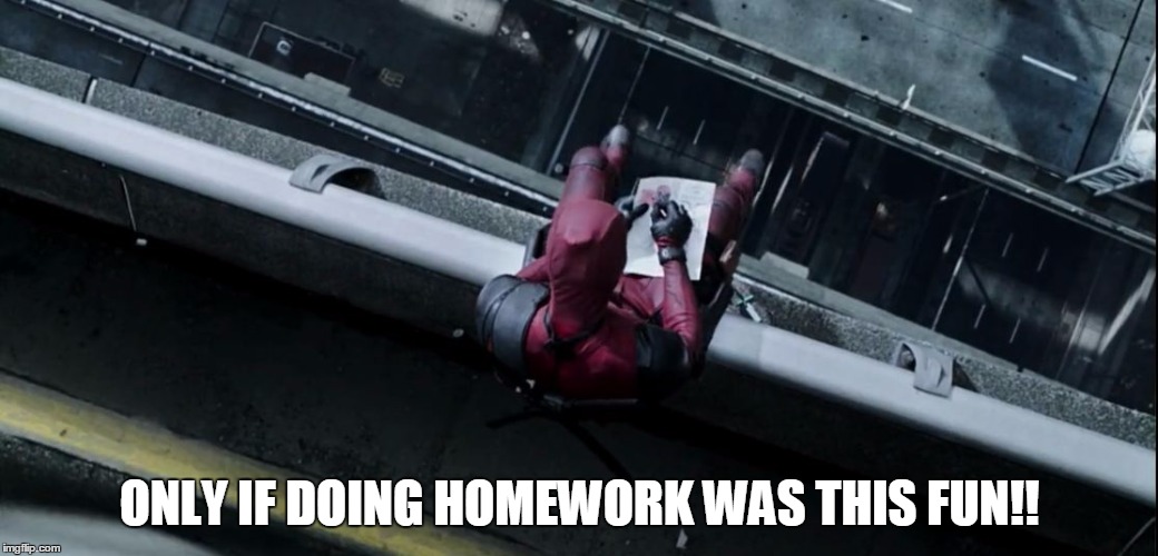 If it was this fun | ONLY IF DOING HOMEWORK WAS THIS FUN!! | image tagged in deadpool | made w/ Imgflip meme maker