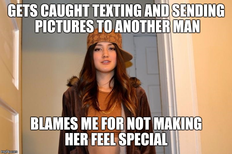 Scumbag Stephanie  | GETS CAUGHT TEXTING AND SENDING PICTURES TO ANOTHER MAN; BLAMES ME FOR NOT MAKING HER FEEL SPECIAL | image tagged in scumbag stephanie,AdviceAnimals | made w/ Imgflip meme maker