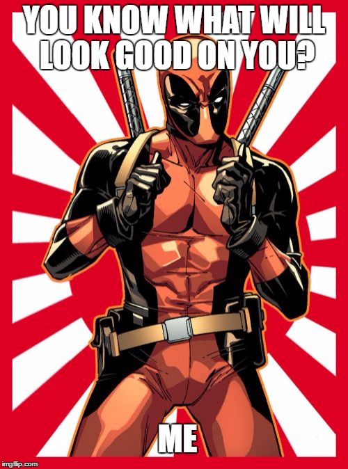 Deadpool Pick Up Lines Meme | YOU KNOW WHAT WILL LOOK GOOD ON YOU? ME | image tagged in memes,deadpool pick up lines | made w/ Imgflip meme maker