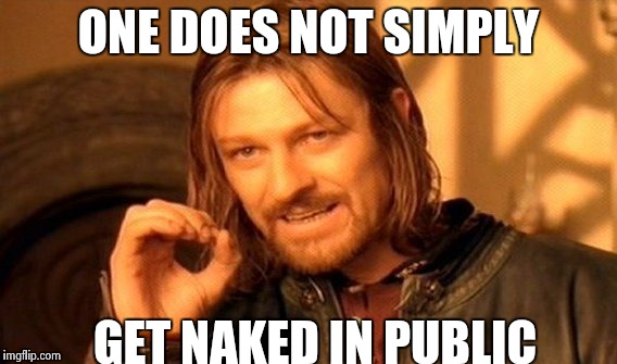 Naked in public | ONE DOES NOT SIMPLY; GET NAKED IN PUBLIC | image tagged in memes,one does not simply | made w/ Imgflip meme maker