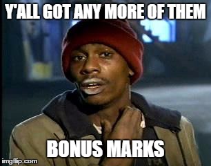 Y'all Got Any More Of That | Y'ALL GOT ANY MORE OF THEM; BONUS MARKS | image tagged in memes,yall got any more of | made w/ Imgflip meme maker