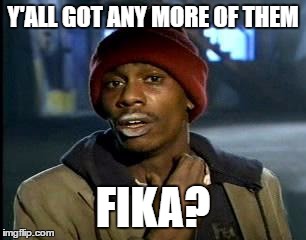 Y'all Got Any More Of That Meme | Y'ALL GOT ANY MORE OF THEM; FIKA? | image tagged in memes,yall got any more of | made w/ Imgflip meme maker