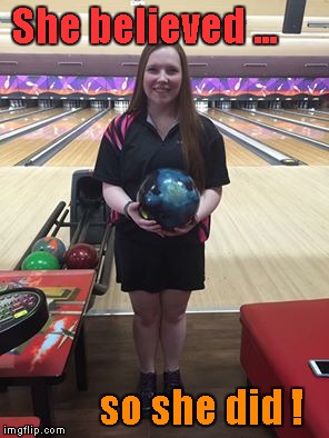 Krysta wins! | She believed ... so she did ! | image tagged in bowling champ | made w/ Imgflip meme maker