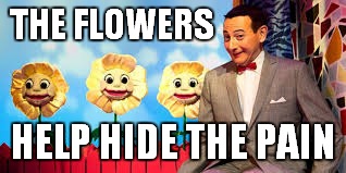 THE FLOWERS HELP HIDE THE PAIN | made w/ Imgflip meme maker