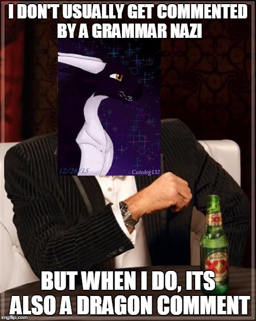 the most interesting dragon in the world | I DON'T USUALLY GET COMMENTED BY A GRAMMAR NAZI; BUT WHEN I DO, ITS ALSO A DRAGON COMMENT | image tagged in memes,the most interesting man in the world,dragon,grammar nazi | made w/ Imgflip meme maker